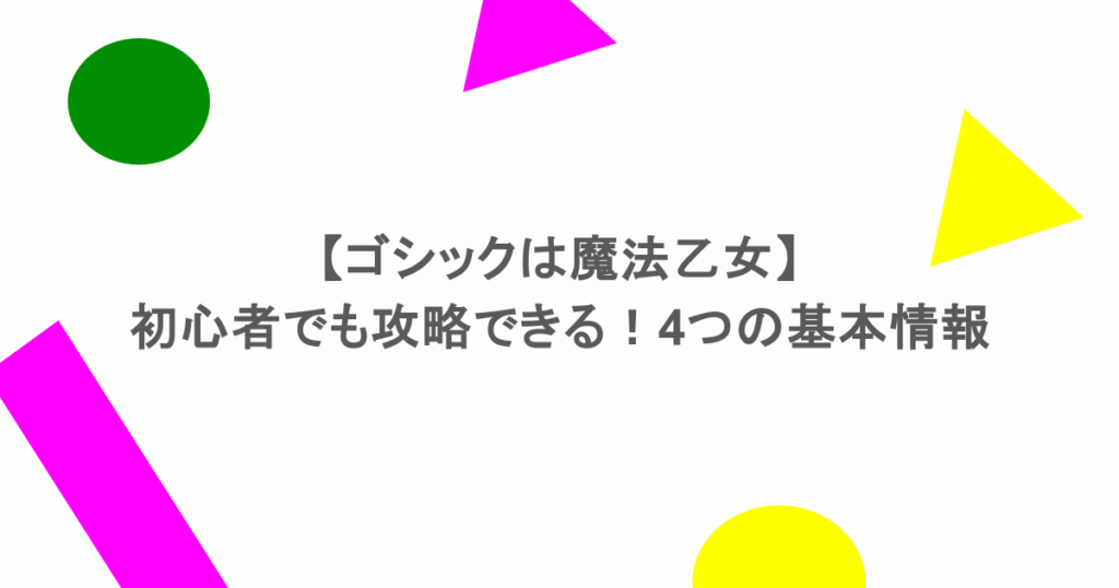 【ゴシックは魔法乙女】 初心者でも攻略できる!4つの基本情報