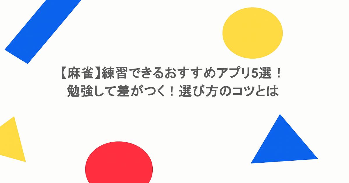 【麻雀】練習できるおすすめアプリ5選！勉強して差がつく！選び方のコツとは