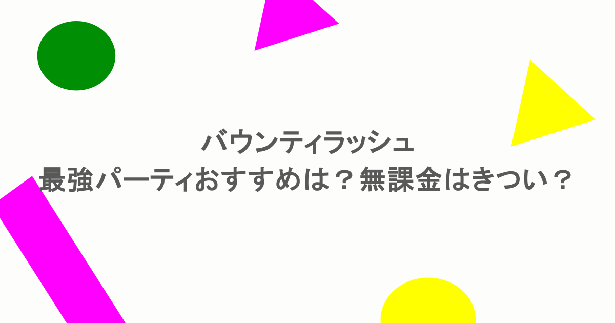 バウンティラッシュ最強パーティおすすめは？無課金はきつい？