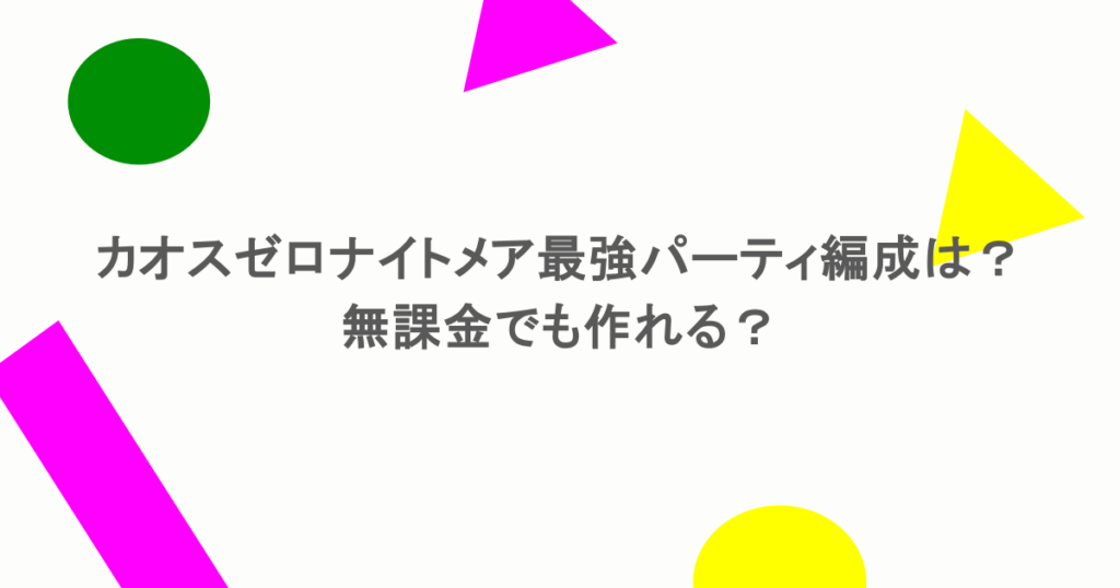 カオスゼロナイトメア最強パーティ編成は？無課金でも作れる？